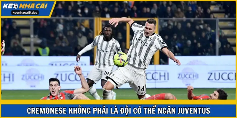 Cremonese không phải là đội có thể ngăn Juventus