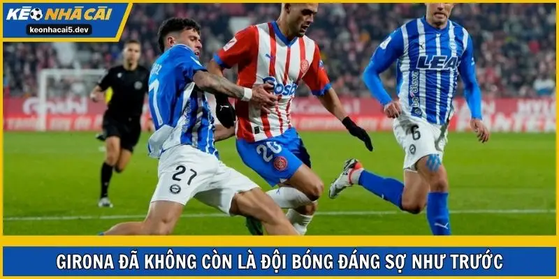 Girona đã không còn là đội bóng đáng sợ như trước