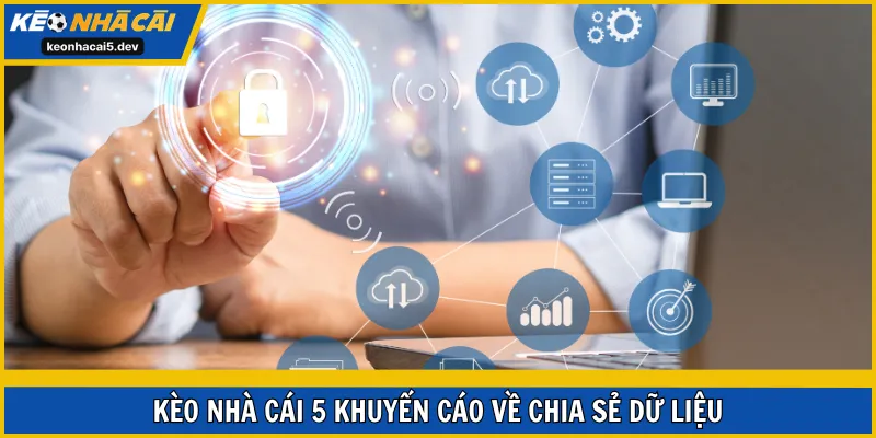 Kèo Nhà Cái 5 khuyến cáo về chia sẻ dữ liệu
