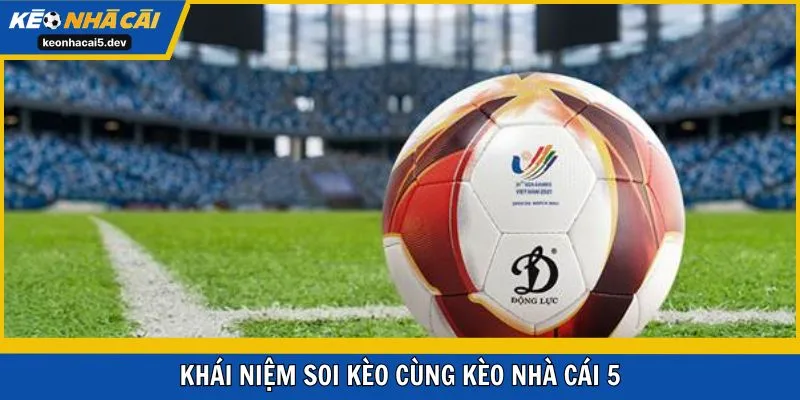 Khái niệm soi kèo cùng Kèo Nhà Cái 5