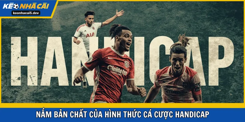 Nắm bản chất của hình thức cá cược Handicap