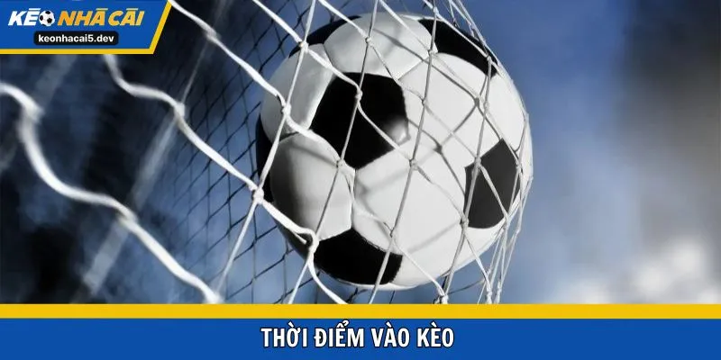 thời điểm vào kèo