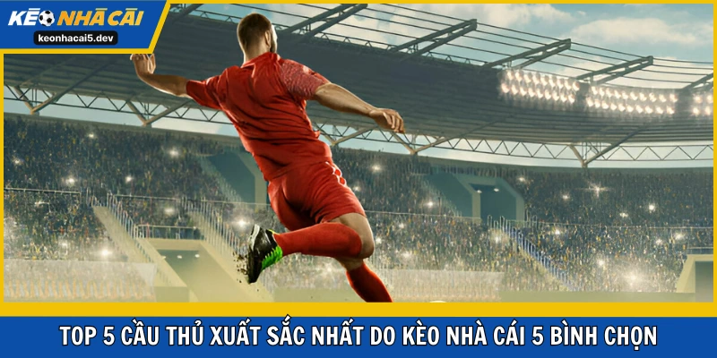 top 5 cầu thủ xuất sắc nhất