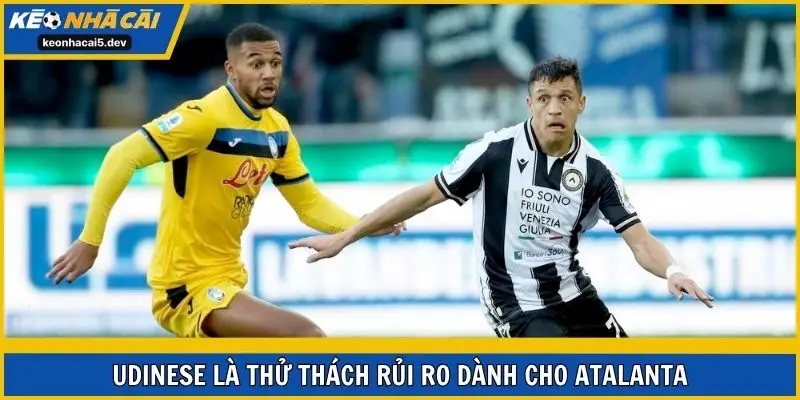Udinese là thử thách rủi ro dành cho Atalanta