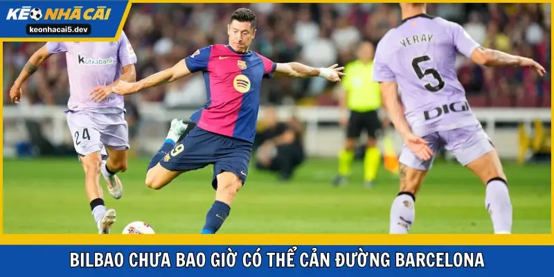 Bilbao chưa bao giờ có thể cản đường Barcelona
