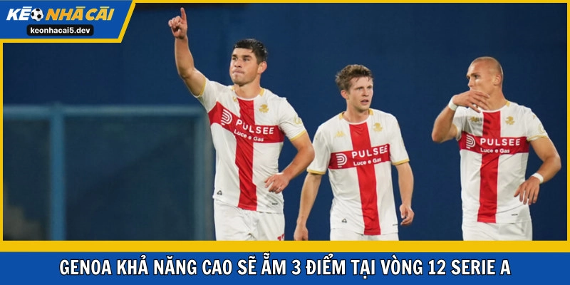 Genoa khả năng cao sẽ ẵm 3 điểm tại vòng 12 Serie A