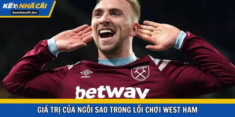 Giá trị của ngôi sao trong lối chơi West Ham