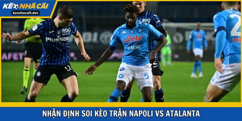 Kèo nhà cái 5 dự đoán nhanh trước trận Napoli vs Atalanta