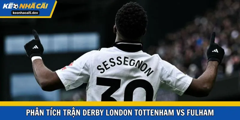 Phân tích trận derby London Tottenham vs Fulham