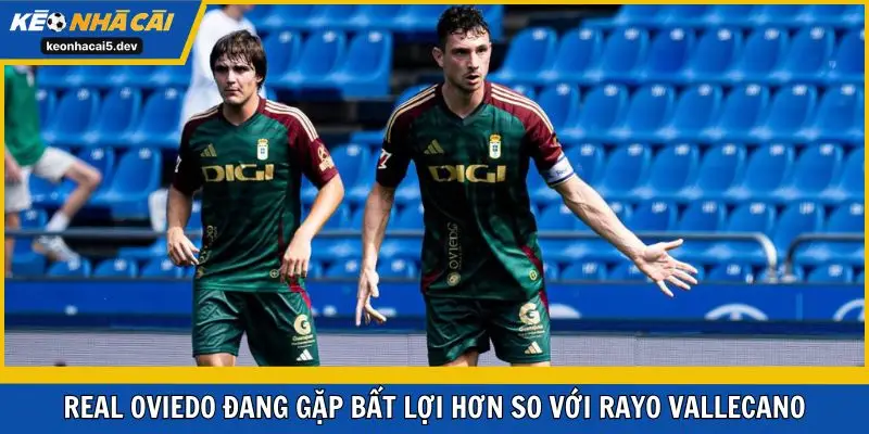 Real Oviedo đang gặp bất lợi hơn so với Rayo Vallecano