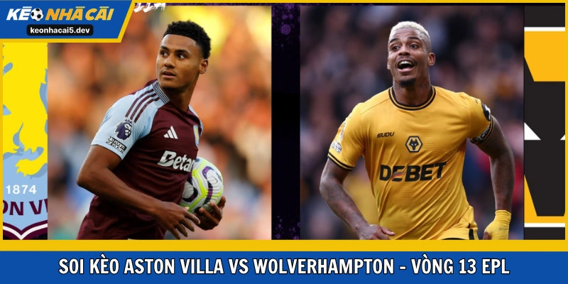 Soi kèo Aston Villa vs Wolverhampton Wanderers vòng 13 EPL