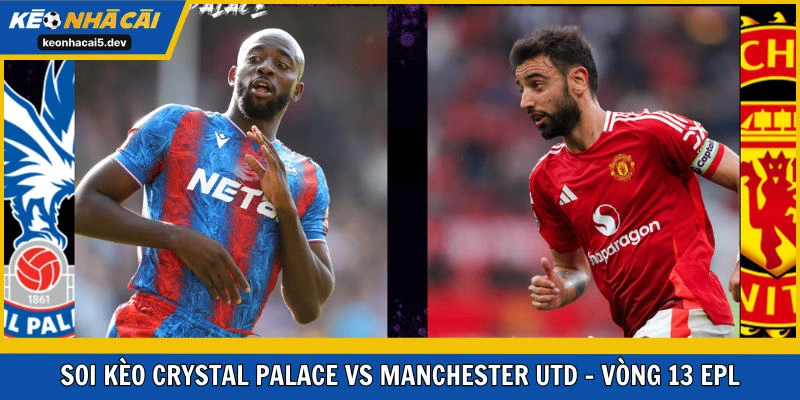 Soi kèo Crystal Palace vs Manchester United vòng 13 EPL