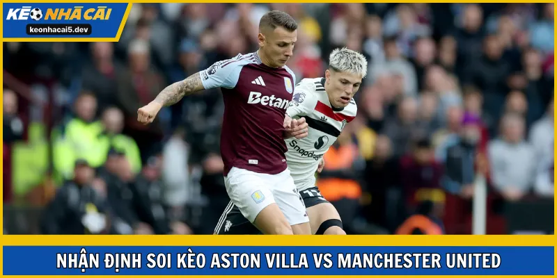 Nhận định soi kèo Aston Villa vs Manchester United vòng 17 EPL