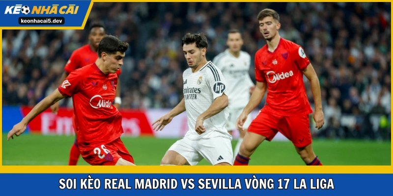 Real Madrid vs Sevilla khả năng chênh lệch tỷ số lớn