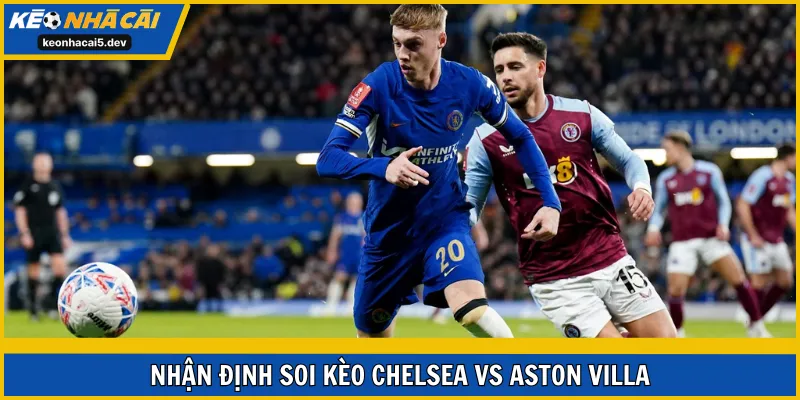 Soi kèo Chelsea vs Aston Villa vòng 18 EPL