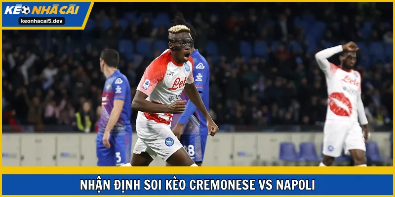 Soi kèo Cremonese vs Napoli vòng 17 Serie A