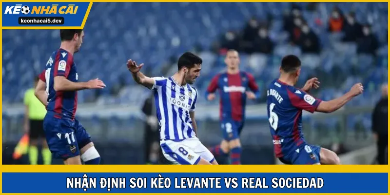 Soi kèo Levante vs Real Sociedad vòng 17 La Liga