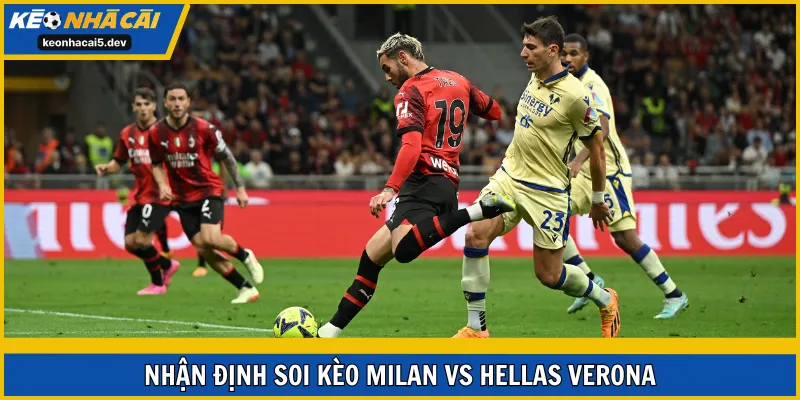 Soi kèo Milan vs Hellas Verona vòng 17 Serie A